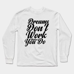 Dreams Don't Work unless You Do Long Sleeve T-Shirt